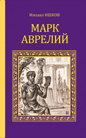 Михаил Ишков - Марк Аврелий