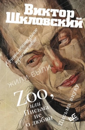 Виктор Шкловский - Сборник: Zoo, или Письма не о любви. Сентиментальное путешествие. Жили-были. Письма внуку