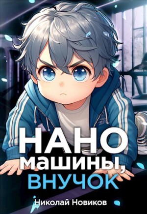 Николай Новиков - Наномашины, внучок! Том 2