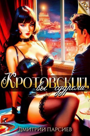 Дмитрий Парсиев - Кротовский, вы сдурели