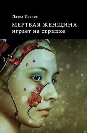 Павел Иевлев - Мертвая женщина играет на скрипке