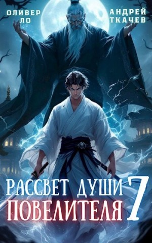 Андрей Ткачёв / Хорошевский, Оливер Ло - Рассвет Души Повелителя. Том 7