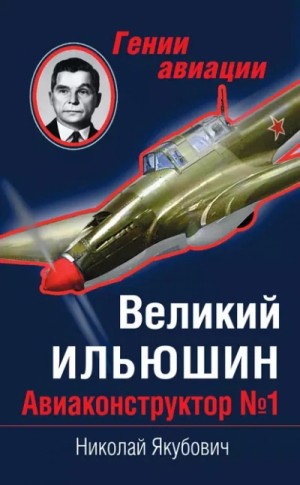 Николай Якубович - Великий Ильюшин. Авиаконструктор №1