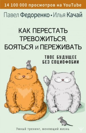 Илья Качай, Павел Федоренко - Как перестать тревожиться, бояться и переживать. Твое будущее без социофобии