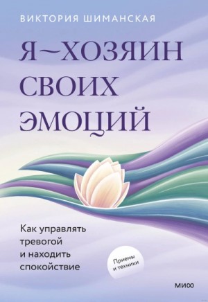 Виктория Шиманская - Я – хозяин своих эмоций. Как управлять тревогой и находить спокойствие