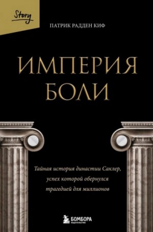 Патрик Рэдден Киф - Империя боли. Тайная история династии Саклер, успех которой обернулся трагедией для миллионов
