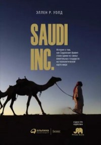 SAUDI, INC. История о том, как Саудовская Аравия стала одним из самых влиятельных государств на  геополитической карте мира