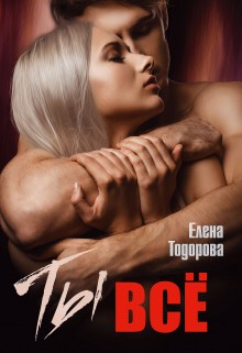 Елена Тодорова - Ты - все