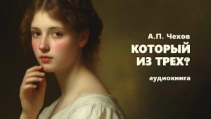 Антон Павлович Чехов - Который из трех?