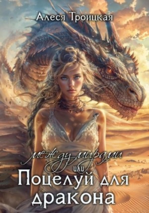 Алеся Троицкая - Между мирами или Поцелуй для дракона