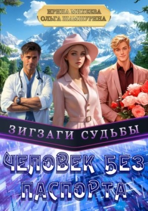 Ольга Шамшурина, Ирина Михеева - Зигзаги судьбы. Человек без паспорта
