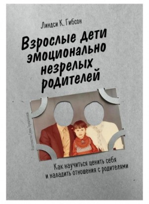 Линдси К Гибсон - Взрослые дети эмоционально незрелых родителей