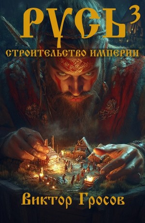 Виктор Гросов - Русь. Строительство империи. Книга 3