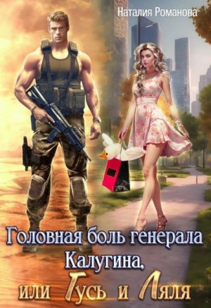 Наталия Романова - Головная боль генерала Калугина, или Гусь и Ляля