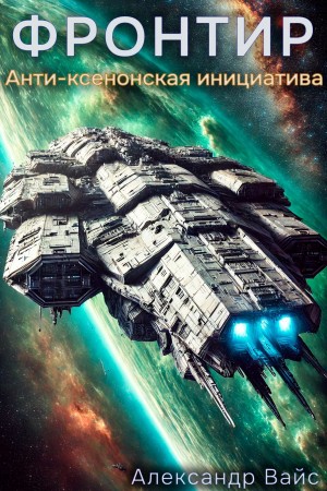 Александр Вайс - Фронтир. Том VII. Анти-Ксенонская Инициатива