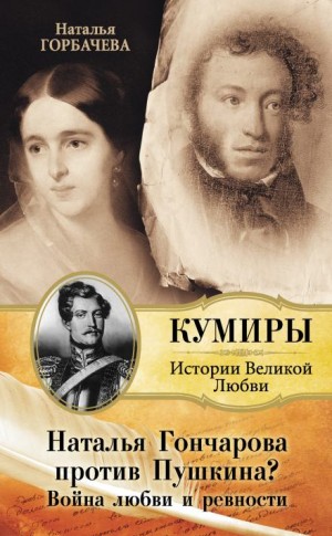 Наталья Горбачева - Гончарова и Пушкин. Война любви и ревности