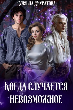 Ульяна Муратова - Когда случается невозможное. Том 1