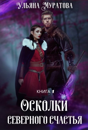 Ульяна Муратова - Осколки Северного Счастья. Том 1