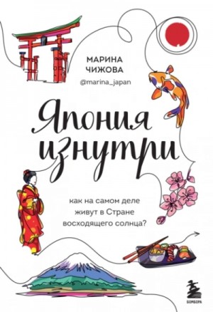 Марина Чижова - Япония изнутри. Как на самом деле живут в стране восходящего солнца?