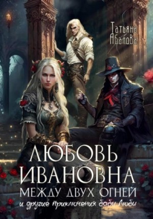 Татьяна Геннадьевна Абалова - Любовь Ивановна между двух огней