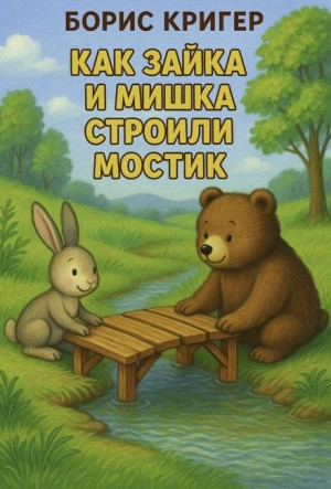 Борис Кригер,  - Как Зайка и Мишка строили мостик