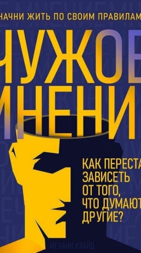 Мелани Клайд - Чужое мнение. Как перестать зависеть от того, что думают другие