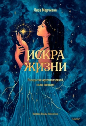 Лиза Марчиано - Искра жизни. Раскрытие архетипической силы женщин