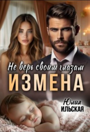 Юлия Ильская - Измена. Не верь своим глазам