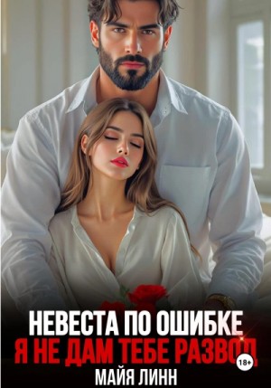 Майя Линн - Невеста по ошибке. Я не дам тебе развод