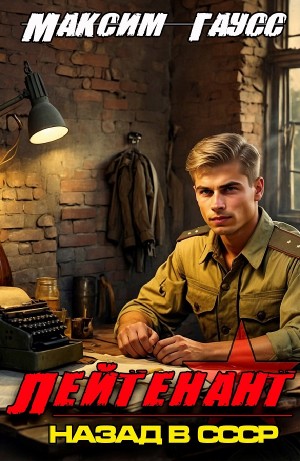 Максим Гаусс - Лейтенант. Назад в СССР. Книга 8