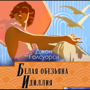 Джон Голсуорси - Белая обезьяна. Идиллия