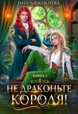 Наталья Мамлеева - Не драконьте короля! Книга 3