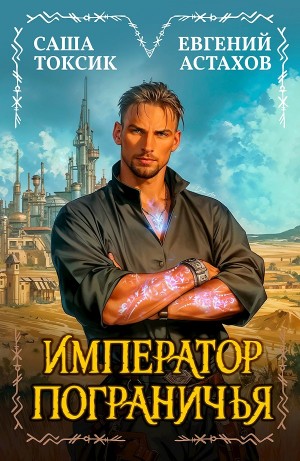 Евгений Астахов, Саша Токсик - Император Пограничья 1