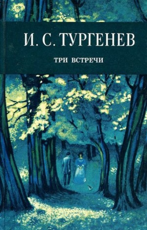 Иван Сергеевич Тургенев - Три встречи