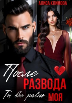 Алиса Климова - После развода. Ты всё равно моя