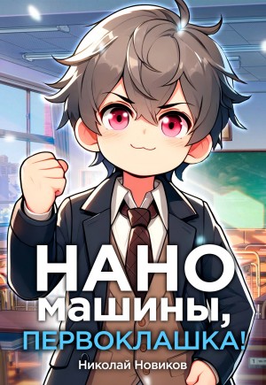 Николай Новиков - Первый среди карапузов. Книга 4. Наномашины, первоклашка!