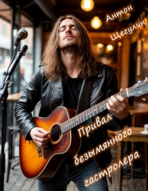 Антон Щегулин - Привал безымянного гастролера