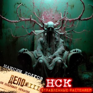 Максим Долгов - НСК дело № 111. Отравленные растением