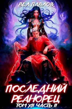 Вел Павлов - Последний Реанорец. Том XII – Часть II