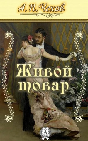 Антон Павлович Чехов - Живой товар