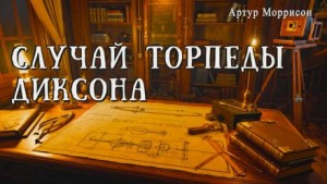 Артур Моррисон - Случай торпеды Диксона