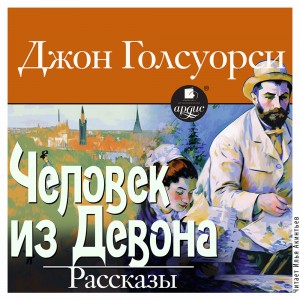 Джон Голсуорси - Человек из Девона. Рассказы