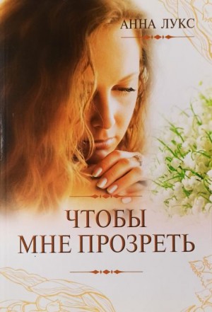 Анна Лукс - Чтобы мне прозреть