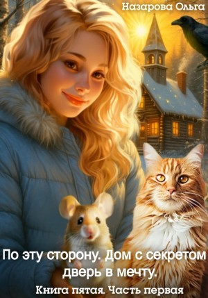 Ольга Назарова - По эту сторону. Дом с секретом и дверь в мечту. Часть 1