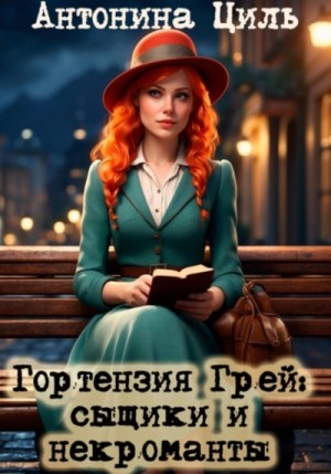 Антонина Циль - Гортензия Грей: сыщики и некроманты