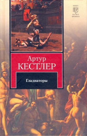 Артур Кестлер - Гладиаторы