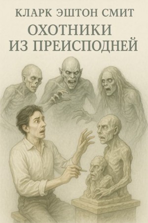 Кларк Эштон Смит - Охотники из преисподней