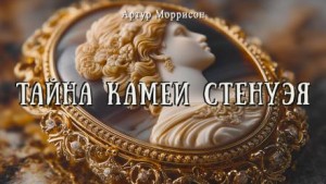 Артур Моррисон - Тайна камеи Стенуэя