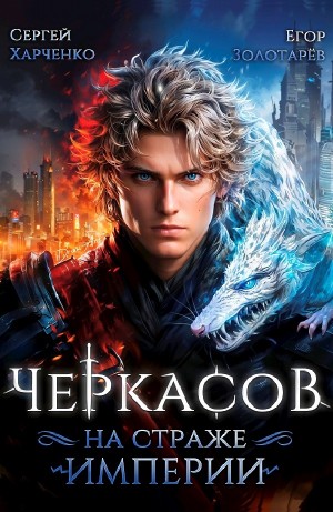 Сергей Харченко, Егор Золотарев - Черкасов. На страже Империи