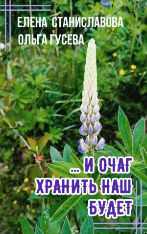 Ольга Гусева, Елена Станиславова,   - ...И очаг хранить наш будет